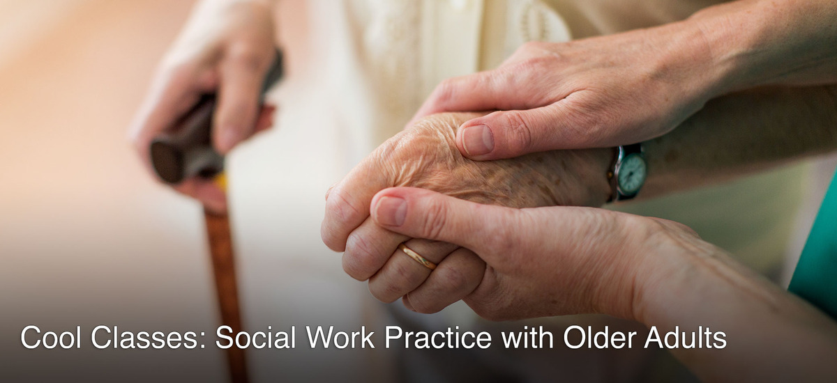 Text that reads: Cool Classes: Social Work Practice with Older Adults