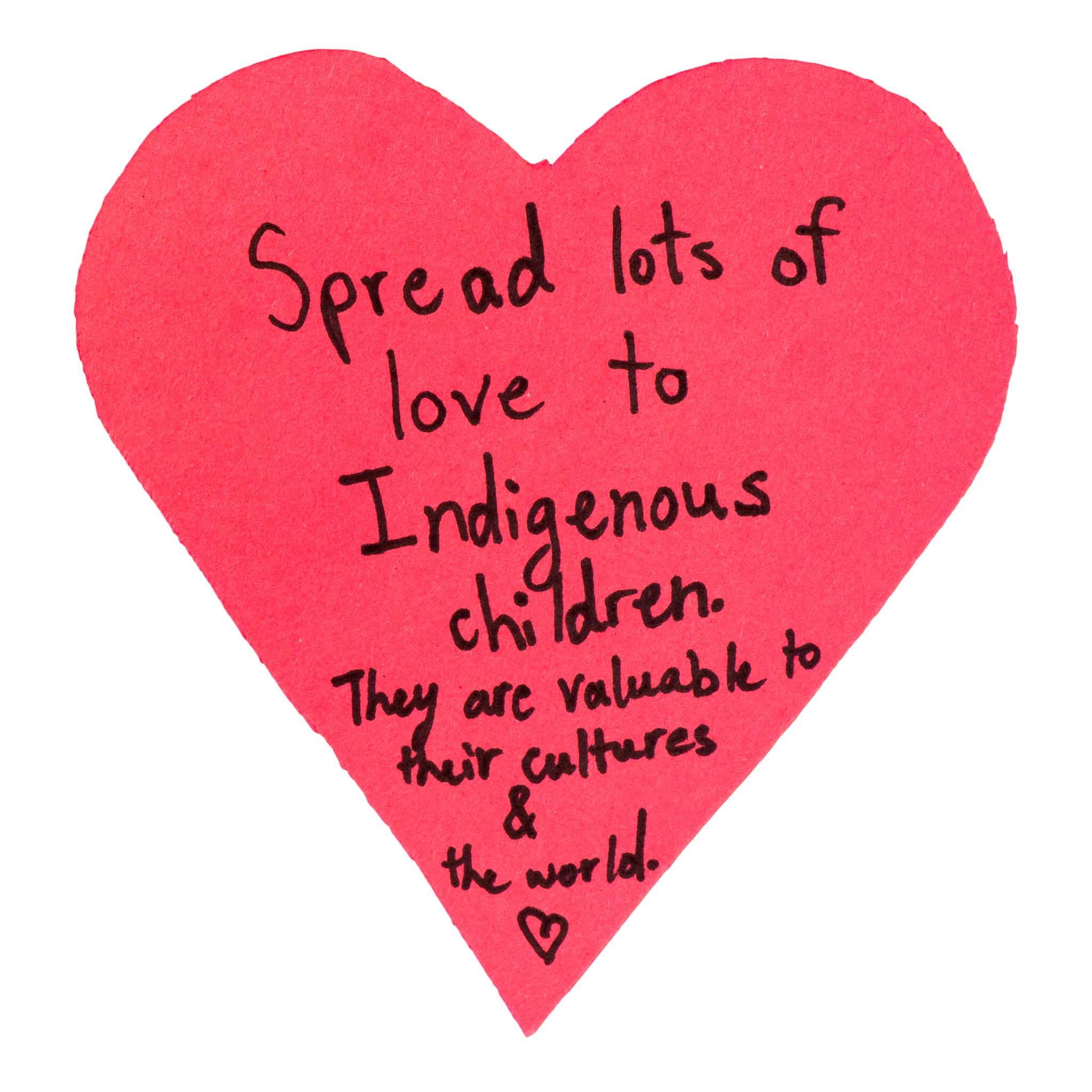 Paper heart with message reading: Spread lots of love to Indigenous Children. They are valuable to their cultures and the world.
