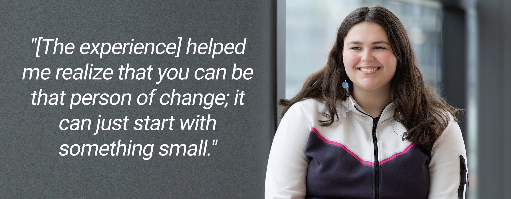 Kaitlynn McLeod smiling with text, "The experience helped me realize that you can be that person of change; it can just start with something small."