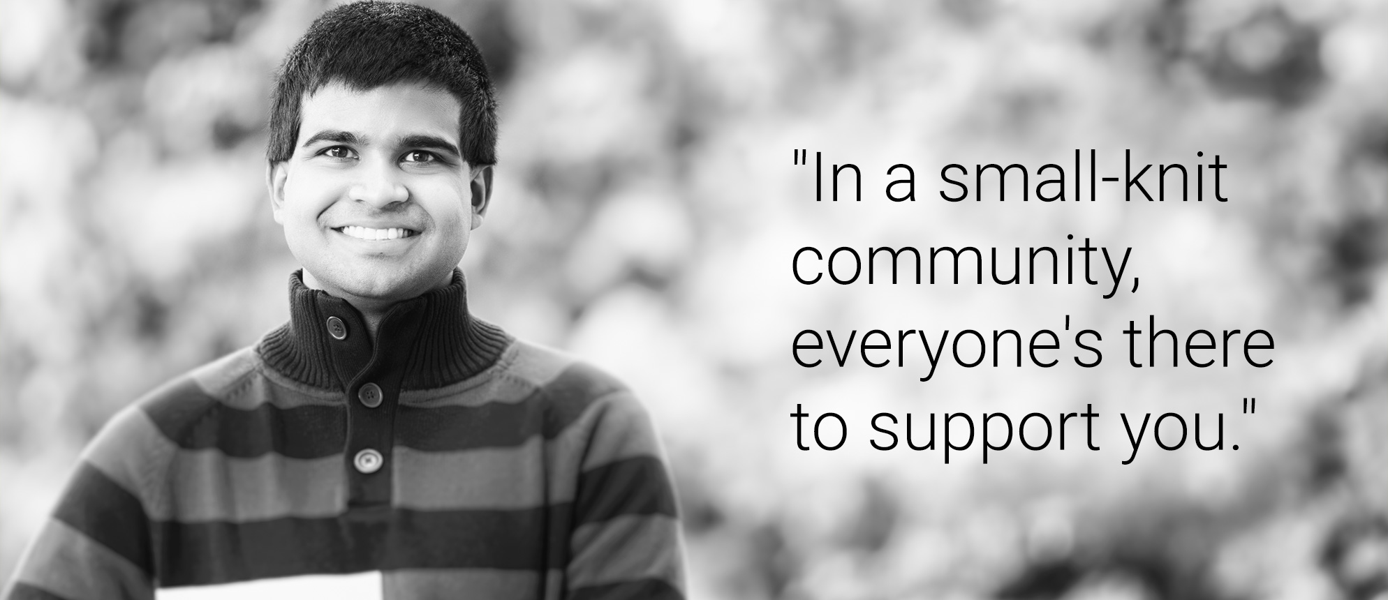 Text that reads: In a small-knit community, everyone's there to support you.