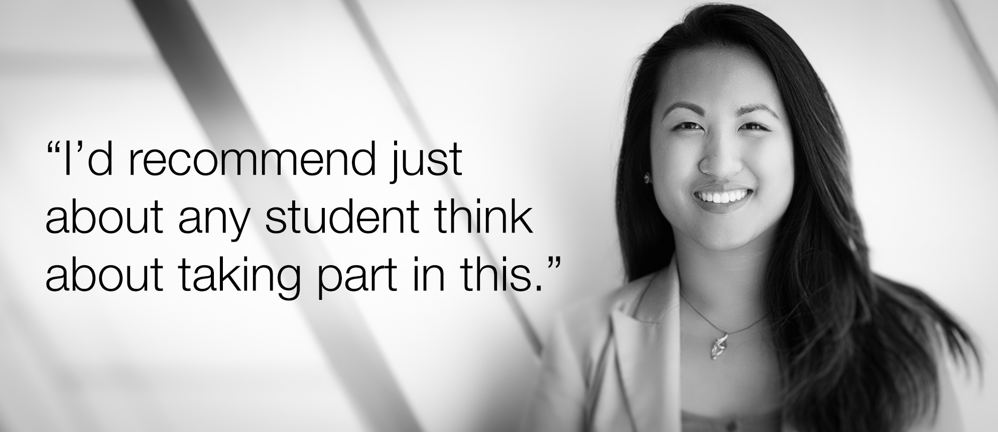 Justine Yang: I'd recommend every student think about taking part in this."