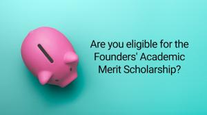 Are you eligible for the Founders' Academic Merit Scholarship? - image