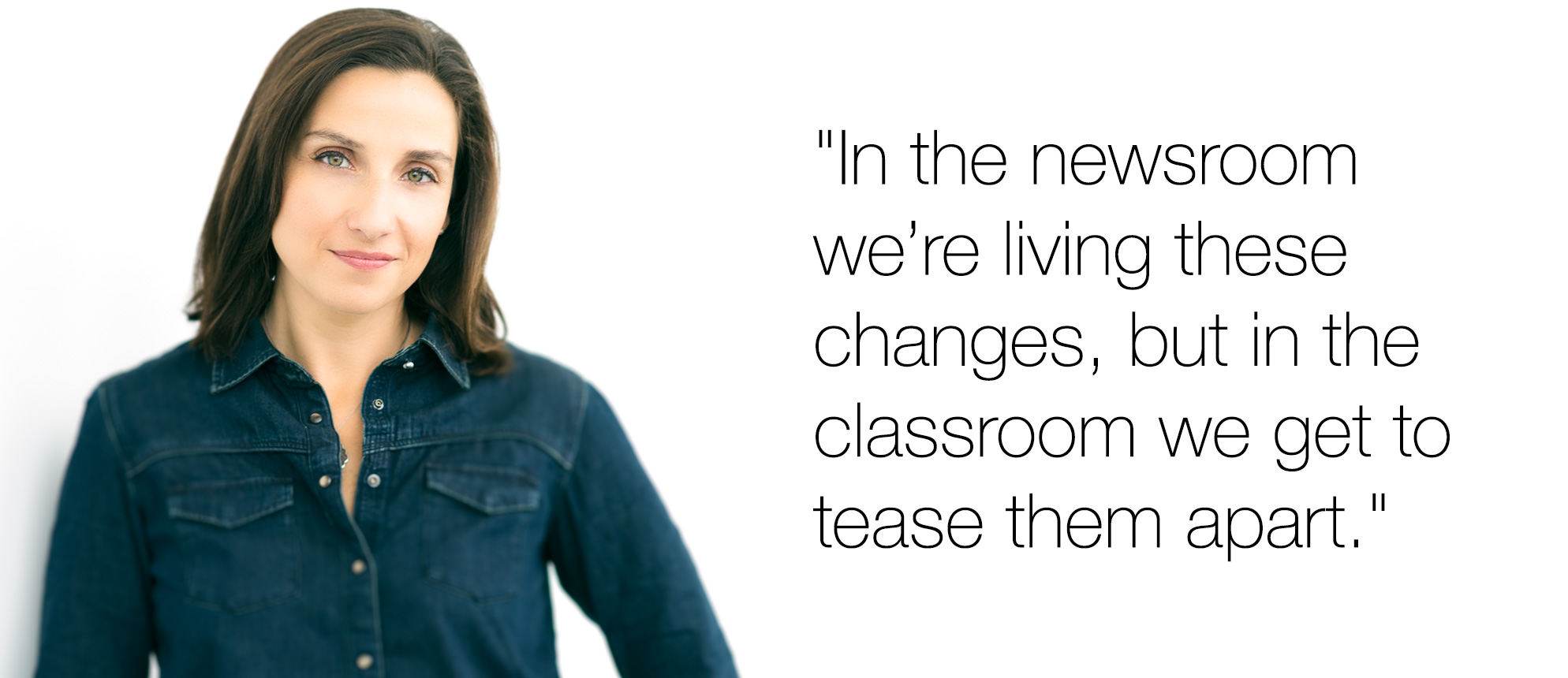 Stephanie Matteis: "In the newsroom we're living thee changes, but in the classroom we get to tease them apart."