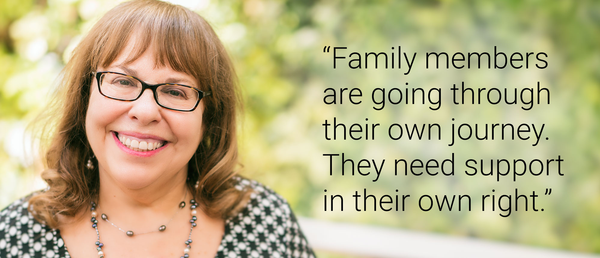 Text that reads: Family members are going through their own journey. They need support in their own right.