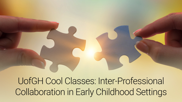 Text that reads: UofGH Cool Classes: Inter-professional Collaboration in Early Childhood Settings