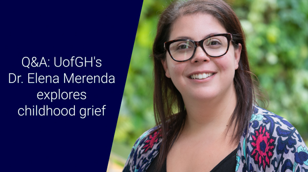 Text that reads: Q&A: UofGH's Dr. Elena Merenda explores childhood grief